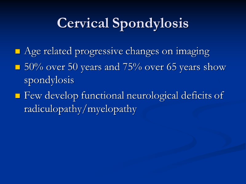 Cervical Spondylosis Age related progressive changes on imaging 50% over 50 years and 75%